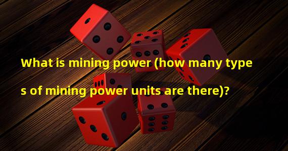 What is mining power (how many types of mining power units are there)?