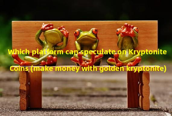 Which platform can speculate on Kryptonite Coins (make money with golden kryptonite)