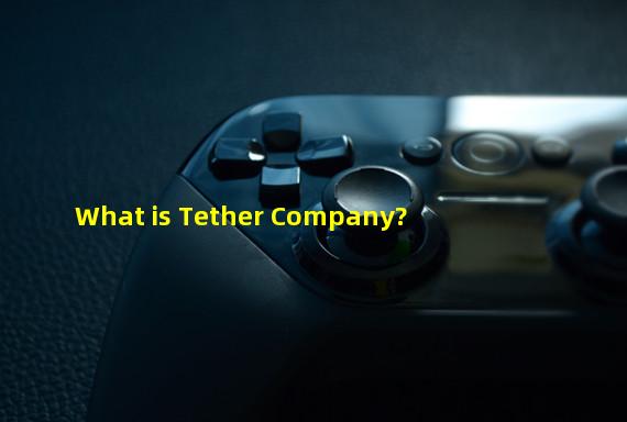 What is Tether Company?