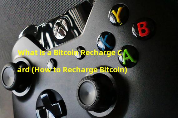 What is a Bitcoin Recharge Card (How to Recharge Bitcoin)