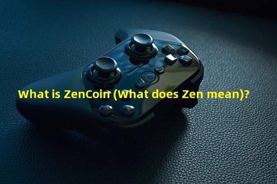 What is ZenCoin (What does Zen mean)?