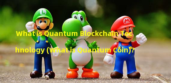What is Quantum Blockchain Technology (What is Quantum Coin)?