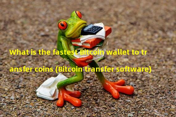 What is the fastest Bitcoin wallet to transfer coins (Bitcoin transfer software)