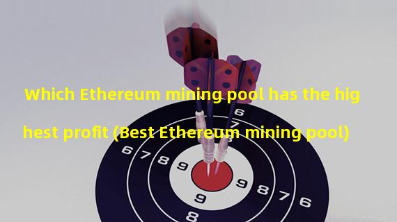 Which Ethereum mining pool has the highest profit (Best Ethereum mining pool)