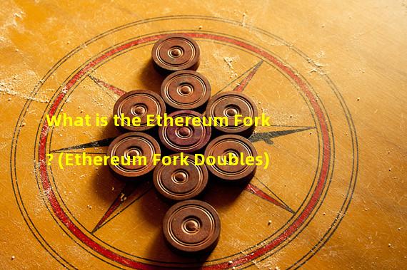 What is the Ethereum Fork? (Ethereum Fork Doubles)