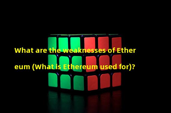 What are the weaknesses of Ethereum (What is Ethereum used for)?