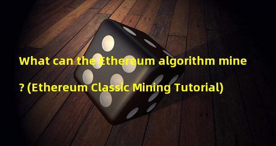 What can the Ethereum algorithm mine? (Ethereum Classic Mining Tutorial)