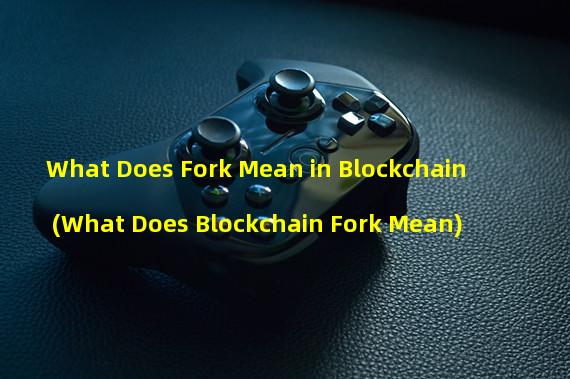 What Does Fork Mean in Blockchain (What Does Blockchain Fork Mean)