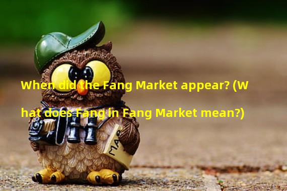 When did the Fang Market appear? (What does Fang in Fang Market mean?)