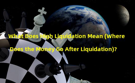 What Does High Liquidation Mean (Where Does the Money Go After Liquidation)?