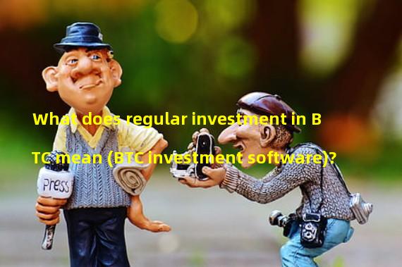 What does regular investment in BTC mean (BTC investment software)?