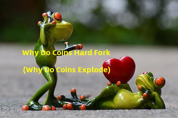 Why Do Coins Hard Fork (Why Do Coins Explode)