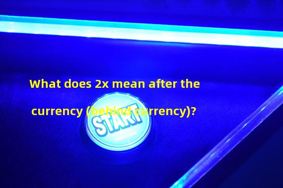 What does 2x mean after the currency (behind currency)?