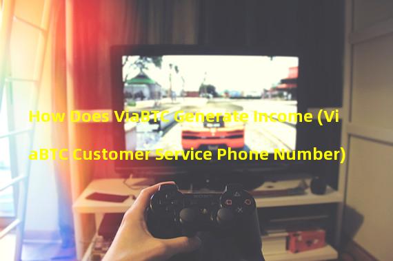How Does ViaBTC Generate Income (ViaBTC Customer Service Phone Number)
