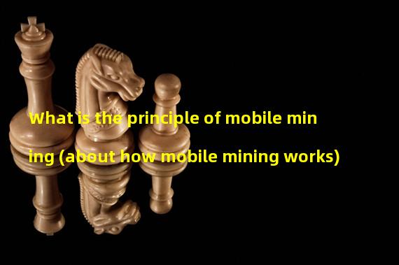 What is the principle of mobile mining (about how mobile mining works)