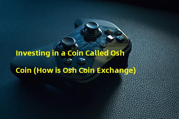 Investing in a Coin Called Osh Coin (How is Osh Coin Exchange)