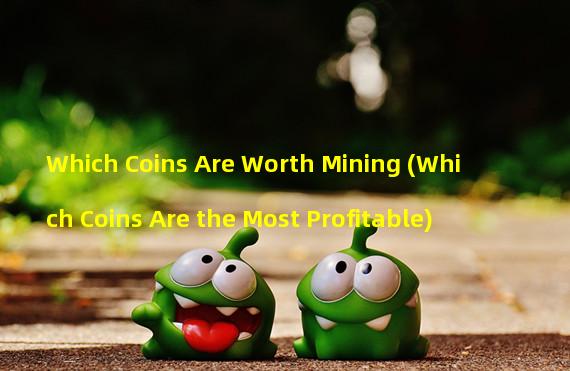 Which Coins Are Worth Mining (Which Coins Are the Most Profitable)