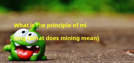 What is the principle of mining (What does mining mean)