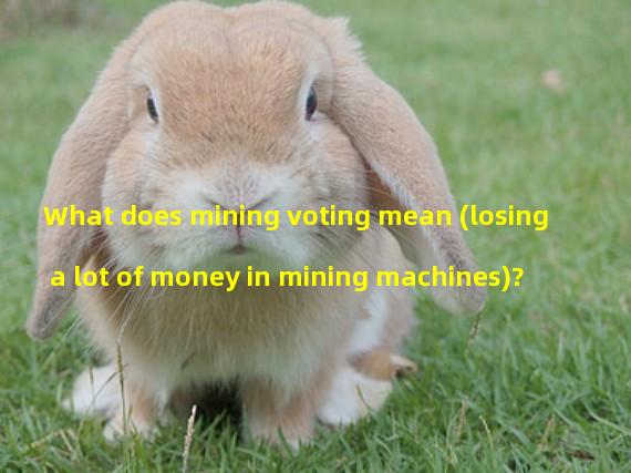 What does mining voting mean (losing a lot of money in mining machines)? 