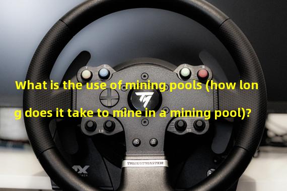 What is the use of mining pools (how long does it take to mine in a mining pool)?