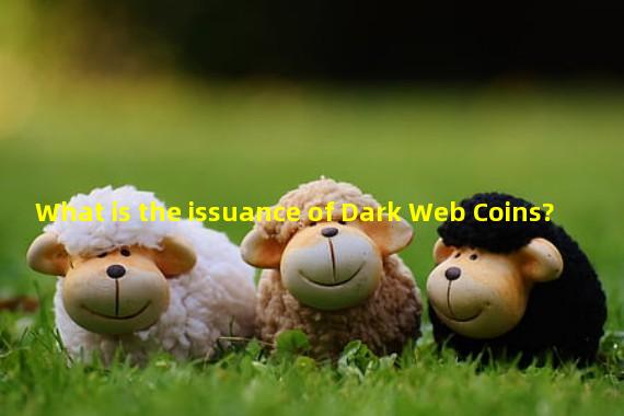 What is the issuance of Dark Web Coins?