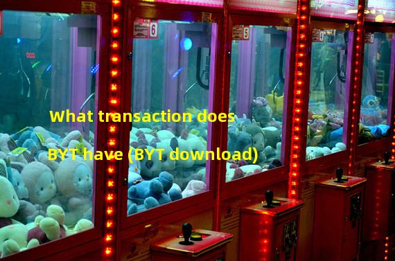What transaction does BYT have (BYT download)