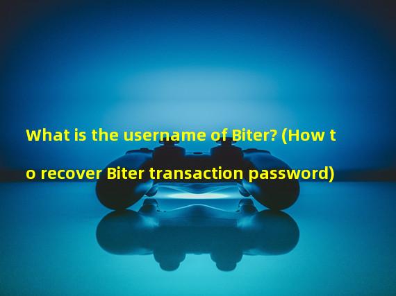What is the username of Biter? (How to recover Biter transaction password)