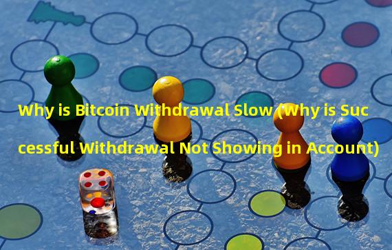 Why is Bitcoin Withdrawal Slow (Why is Successful Withdrawal Not Showing in Account)