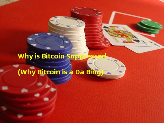 Why is Bitcoin Suppressed (Why Bitcoin is a Da Bing)