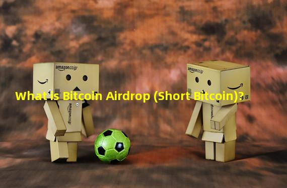 What is Bitcoin Airdrop (Short Bitcoin)? 