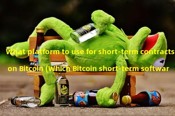 What platform to use for short-term contracts on Bitcoin (Which Bitcoin short-term software is good to use)