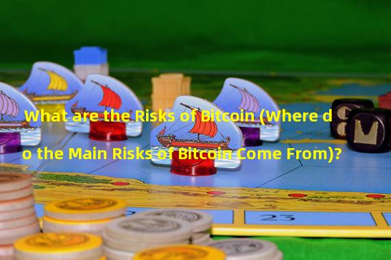 What are the Risks of Bitcoin (Where do the Main Risks of Bitcoin Come From)? 