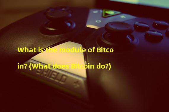 What is the module of Bitcoin? (What does Bitcoin do?)