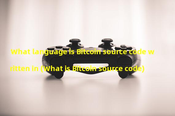 What language is Bitcoin source code written in (What is Bitcoin source code)