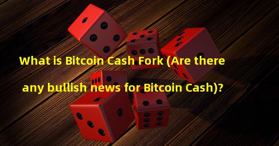 What is Bitcoin Cash Fork (Are there any bullish news for Bitcoin Cash)?