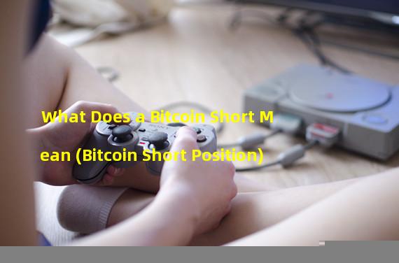 What Does a Bitcoin Short Mean (Bitcoin Short Position)