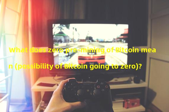 What does zero pre-mining of Bitcoin mean (possibility of Bitcoin going to zero)?