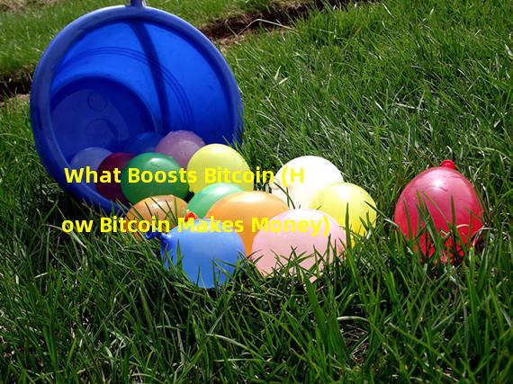 What Boosts Bitcoin (How Bitcoin Makes Money)