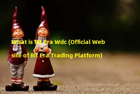 What is Bit Era Wdc (Official Website of Bit Era Trading Platform)