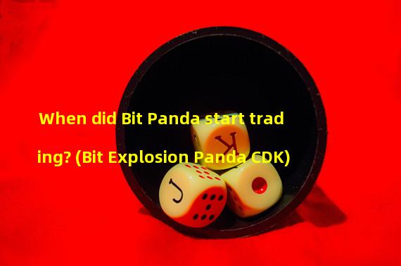 When did Bit Panda start trading? (Bit Explosion Panda CDK)