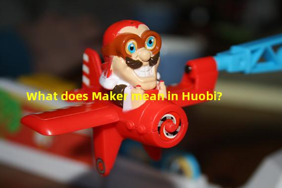What does Maker mean in Huobi?