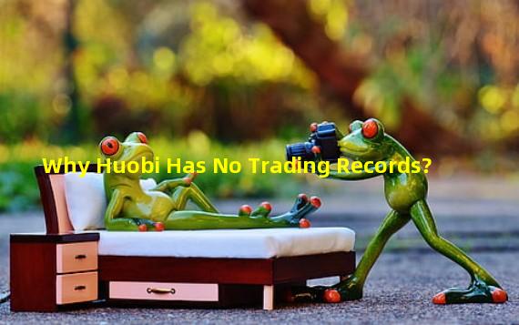 Why Huobi Has No Trading Records? 