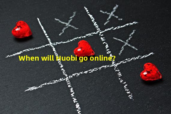 When will Huobi go online?