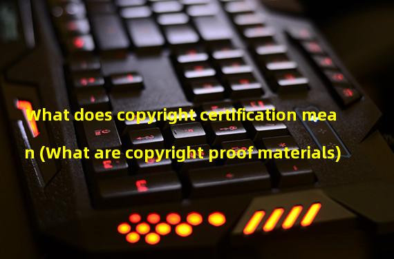 What does copyright certification mean (What are copyright proof materials)
