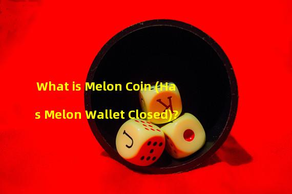 What is Melon Coin (Has Melon Wallet Closed)? 
