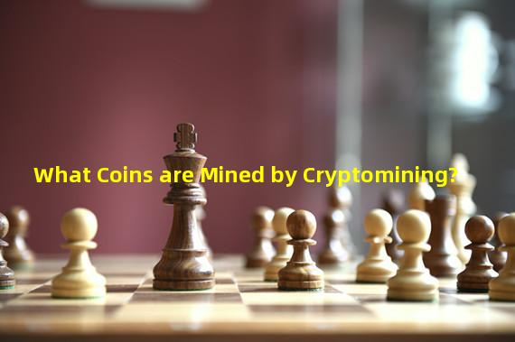 What Coins are Mined by Cryptomining?