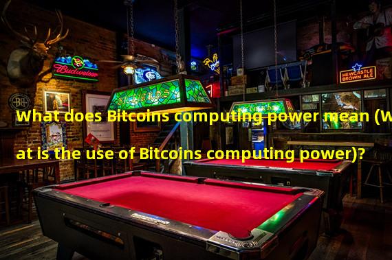 What does Bitcoins computing power mean (What is the use of Bitcoins computing power)?