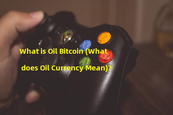 What is Oil Bitcoin (What does Oil Currency Mean)?
