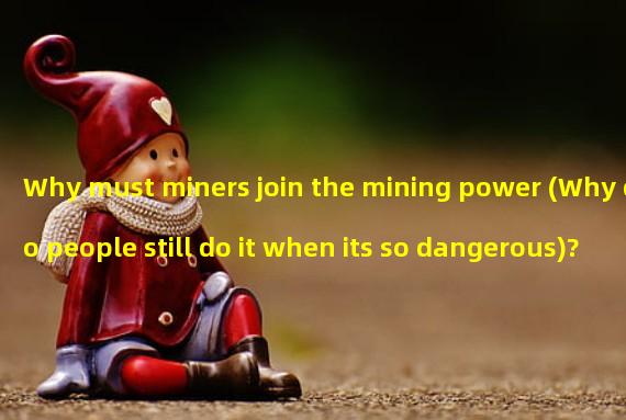 Why must miners join the mining power (Why do people still do it when its so dangerous)? 