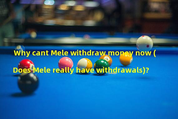 Why cant Mele withdraw money now (Does Mele really have withdrawals)?